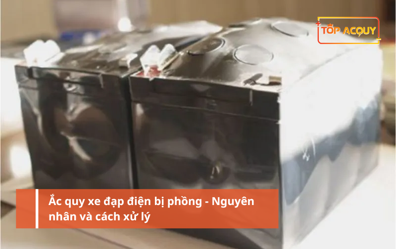 Ắc quy xe đạp điện bị phồng - Nguyên nhân và cách xử lý
