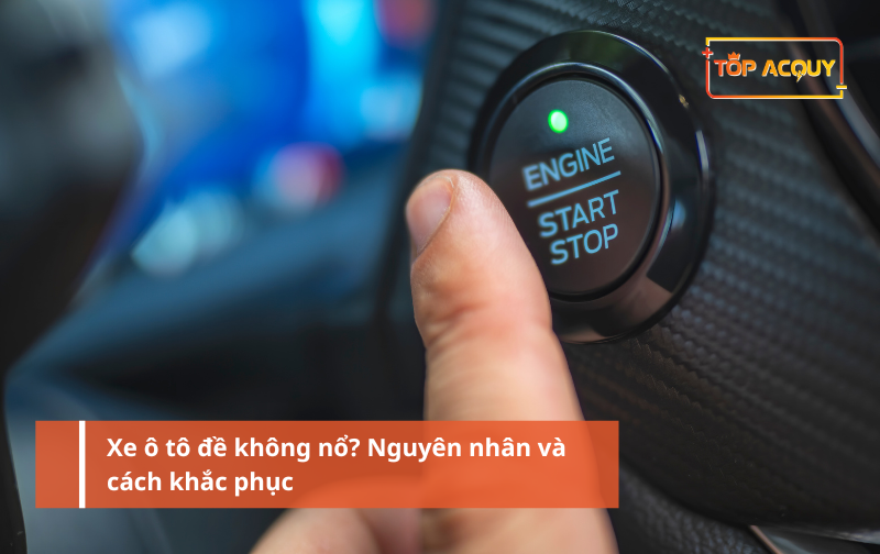 Xe ô tô đề không nổ? Nguyên nhân và cách khắc phục