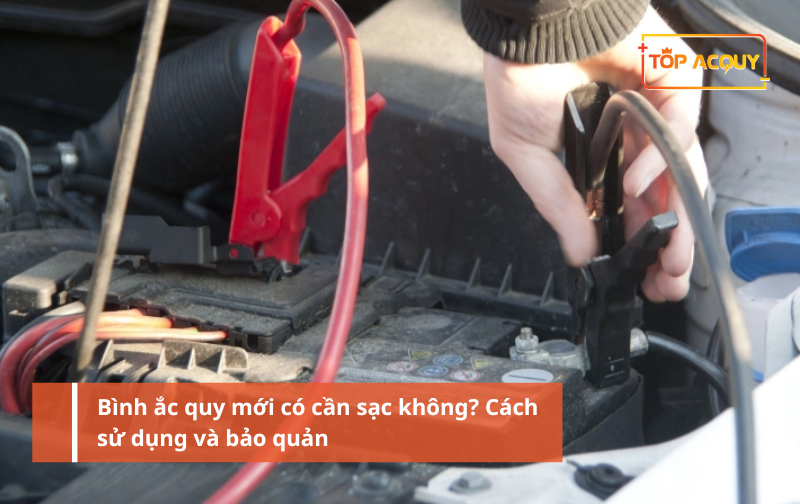 Bình ắc quy mới có cần sạc không? Cách sử dụng và bảo quản