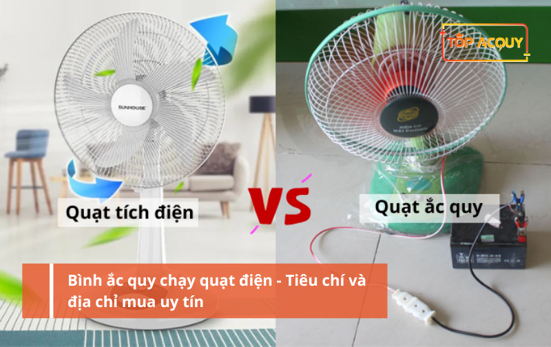 Bình ắc quy chạy quạt điện - Tiêu chí và địa chỉ mua uy tín
