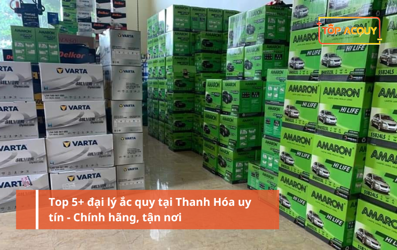 Top 5+ đại lý ắc quy tại Thanh Hóa uy tín - Chính hãng, tận nơi