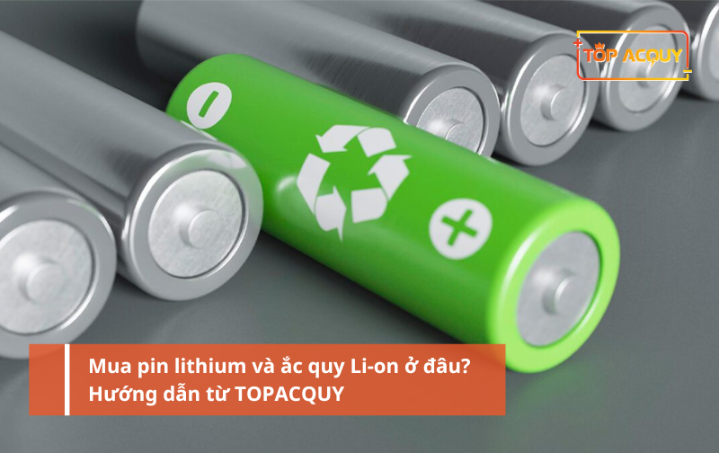 Mua pin lithium và ắc quy Li-on ở đâu? Hướng dẫn từ TOPACQUY