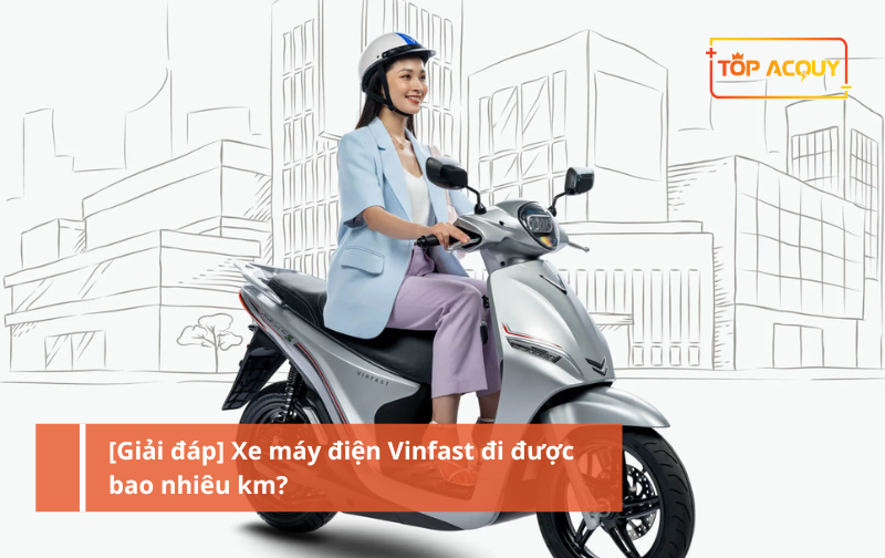 [Giải đáp] Xe máy điện Vinfast đi được bao nhiêu km?