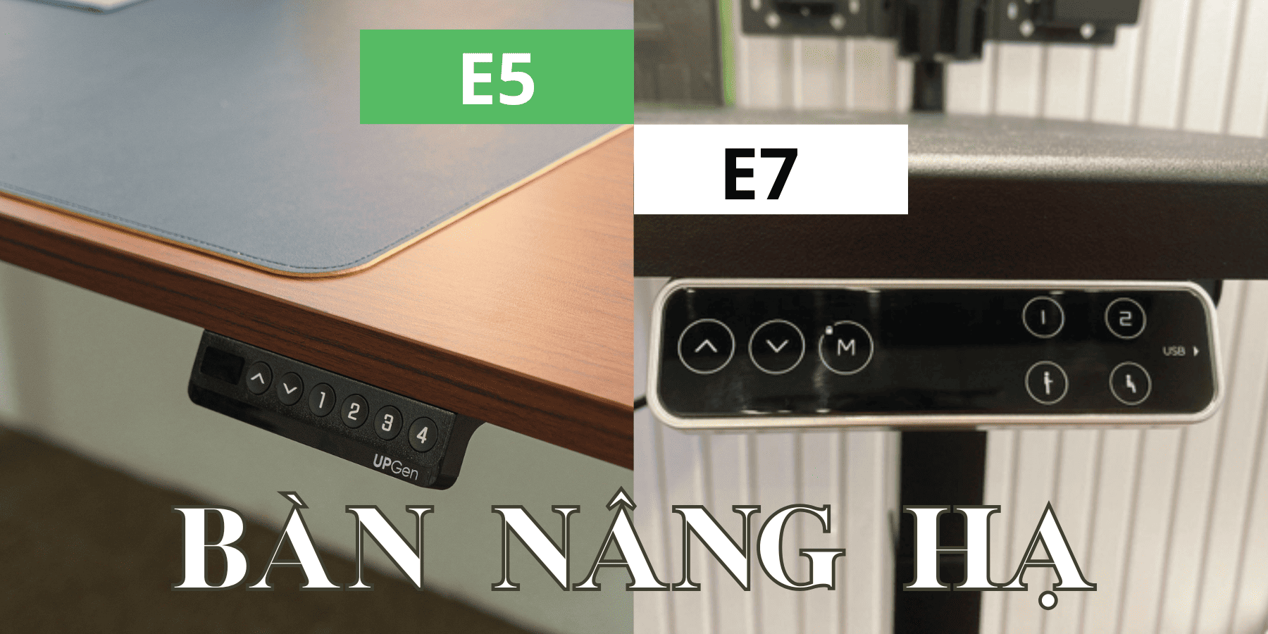 So sánh bàn nâng hạ UpGen E5 và E7: Đâu là lựa chọn tối ưu nhất?
