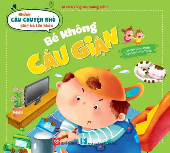 Những Câu Chuyện Nhỏ Giúp Bé Lớn Khôn - Bé Không Cáu Giận (Dành Cho Trẻ Từ 3-6 Tuổi)