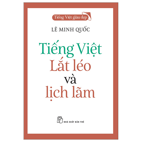 Tiếng Việt giàu đẹp. Tiếng Việt - lắt léo và lịch lãm