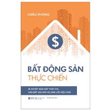 Sách: Bất Động Sản Thực Chiến - Bí Quyết Nắm Bắt Thời Cơ, Săn Đất Giá Hời Và Sinh Lời Hiệu Quả