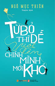 Sách: Từ Bỏ Thì Dễ, Vượt Lên Chính Mình Mới Khó (Tái Bản 2018)