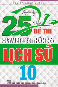 TUYỂN TẬP 25 NĂM ĐỀ THI OLYMPIC 30/4 - LỊCH SỬ 10