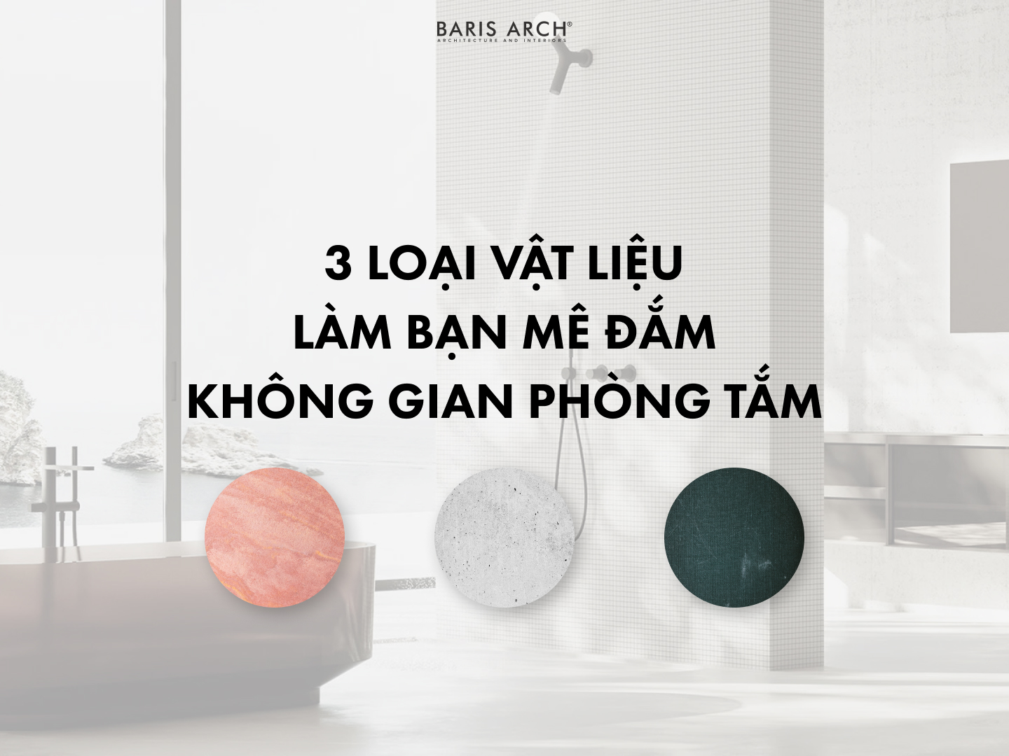 3 loại vật liệu làm bạn mê đắm không gian phòng tắm