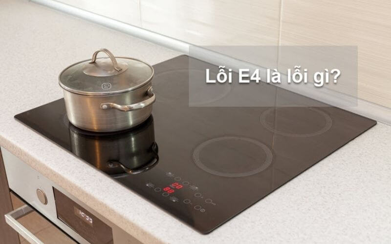 Lỗi E4 của bếp từ