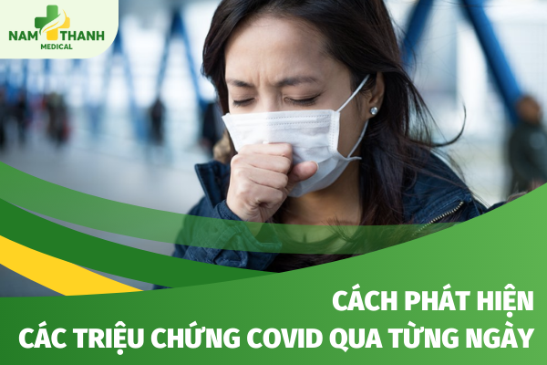 Cách phát hiện các triệu chứng covid qua từng ngày