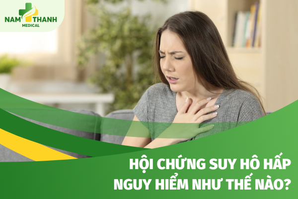 Hội chứng suy hô hấp nguy hiểm như thế nào?