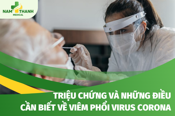 Viêm phổi virus corona - Triệu chứng và những điều cần biết