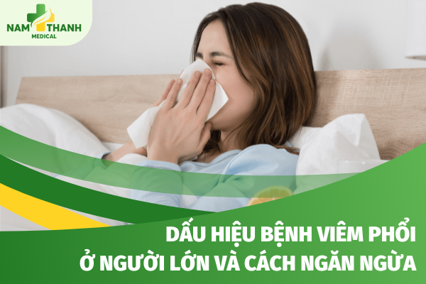 Dấu hiệu nhận biết sớm bệnh viêm phổi ở người lớn và cách ngăn ngừa