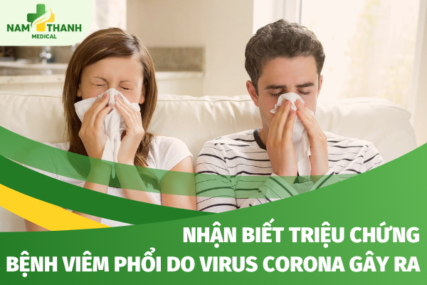 Nhận biết triệu chứng bệnh viêm phổi do virus corona gây ra và cách phòng tránh