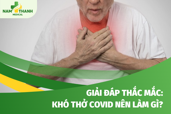 Giải đáp thắc mắc: Khó thở Covid nên làm gì?