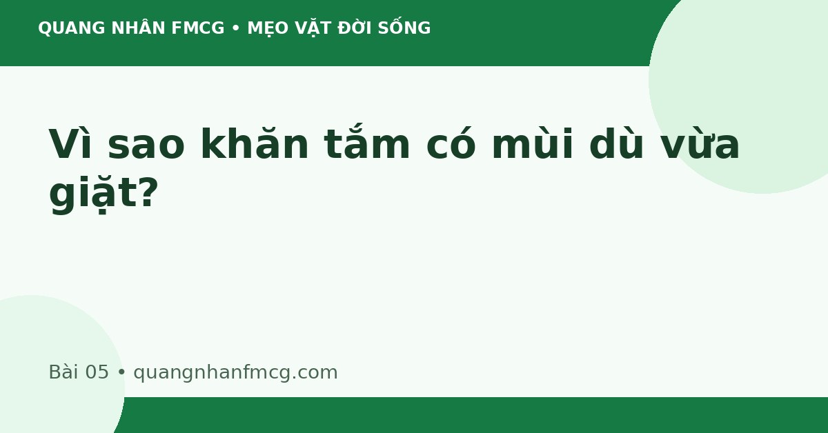 Vì sao khăn tắm có mùi dù vừa giặt ?