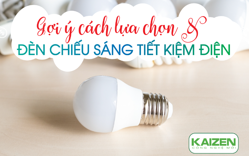 Gợi ý cách lựa chọn và sử dụng đèn chiếu sáng tiết kiệm điện.