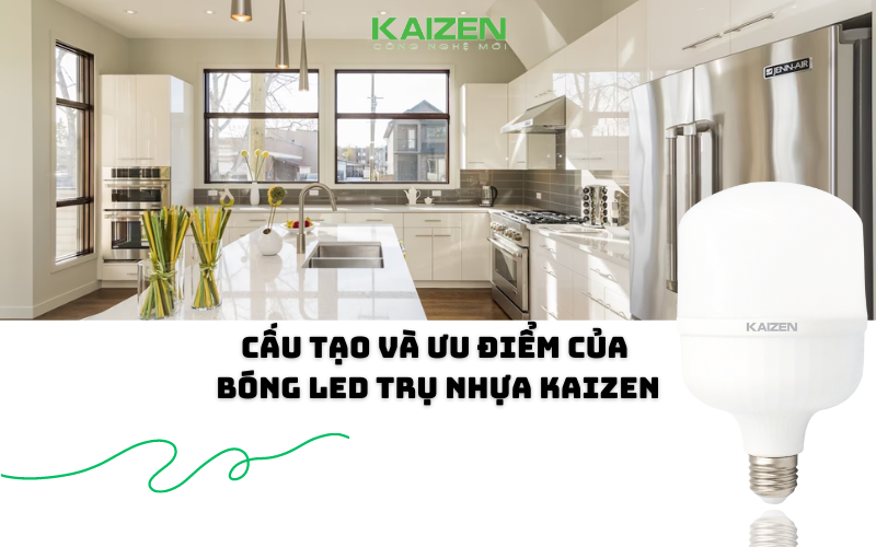 Cấu tạo và ưu điểm của bóng LED trụ nhựa Kaizen
