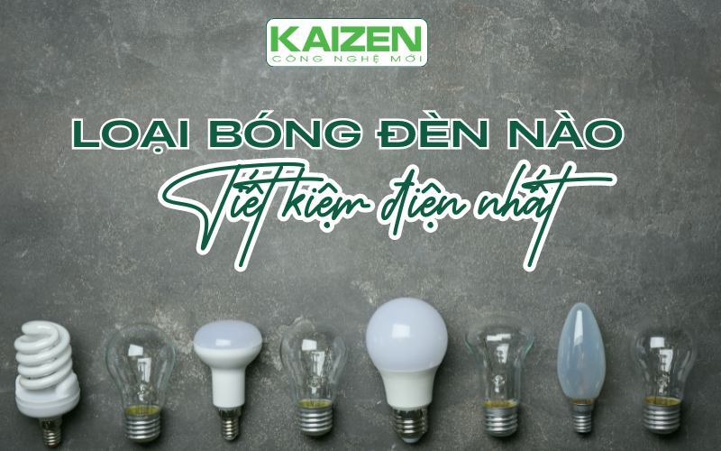 Bóng đèn nào tiết kiệm điện nhất hiện nay?