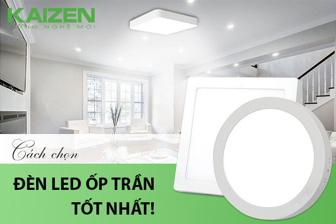 Cách chọn đèn LED ốp trần tốt nhất mà bạn cần lưu ý