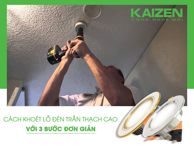 Hướng dẫn cách khoét lỗ đèn trần thạch cao với 3 bước đơn giản