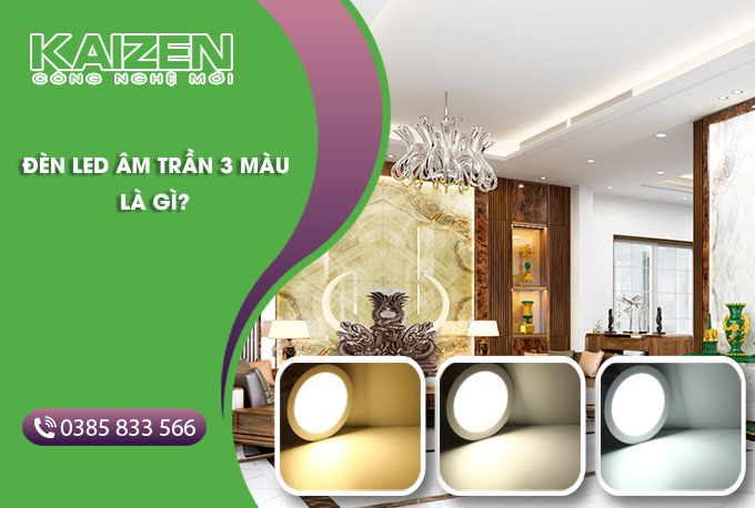 Đèn led âm trần 3 màu là gì? ứng dụng của đèn led âm trần