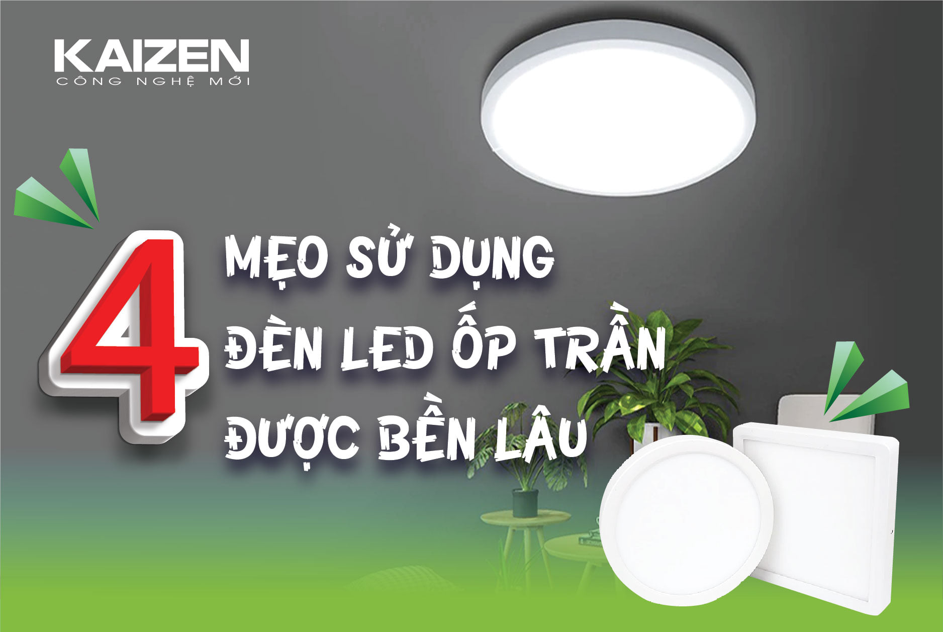Sử dụng đèn LED ốp trần Kaizen kiểu này không bao giờ lo hỏng