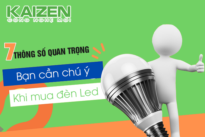 7 thông số kỹ thuật của đèn Led mà Bạn nhất định phải chú ý khi mua