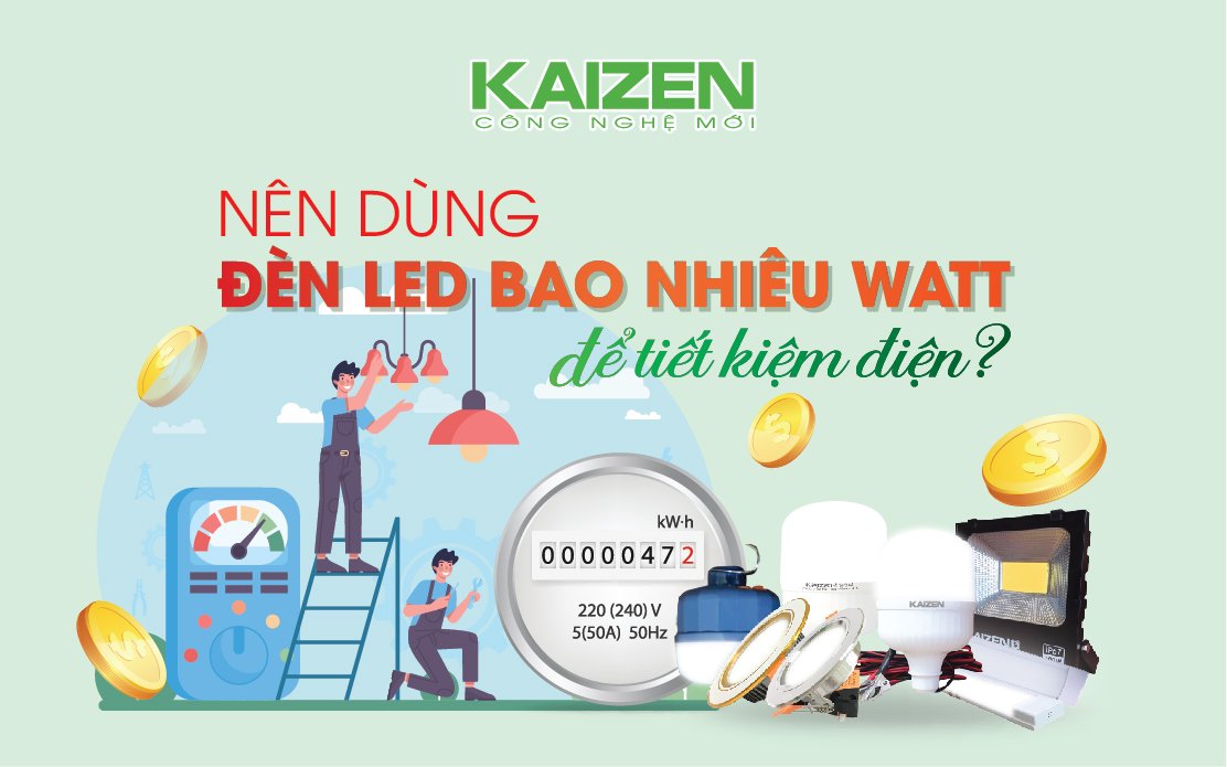 Nên dùng đèn LED bao nhiêu Watt để tiết kiệm điện?
