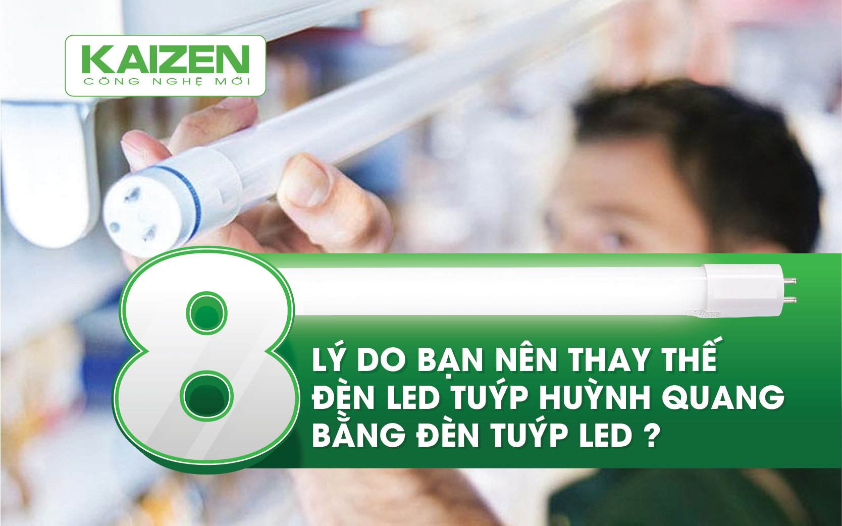 8 lý do bạn nên thay thế đèn tuýp huỳnh quang bằng đèn tuýp LED?
