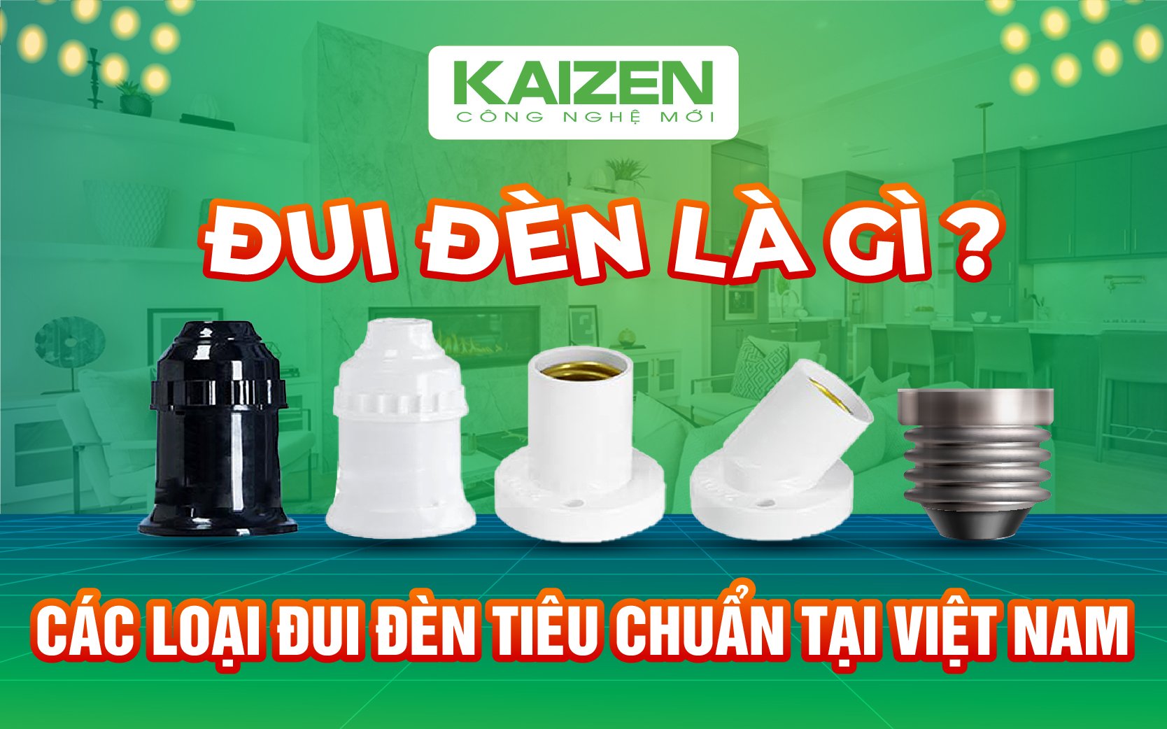 Đui đèn là gì? Các loại đui đèn tiêu chuẩn tại Việt Nam.