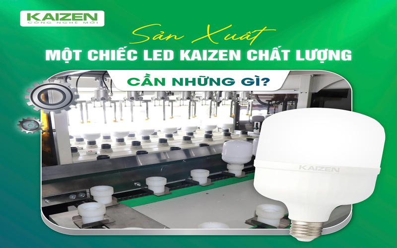 Sản Xuất Một Chiếc LED Kaizen Chất Lượng Cần Những Gì?