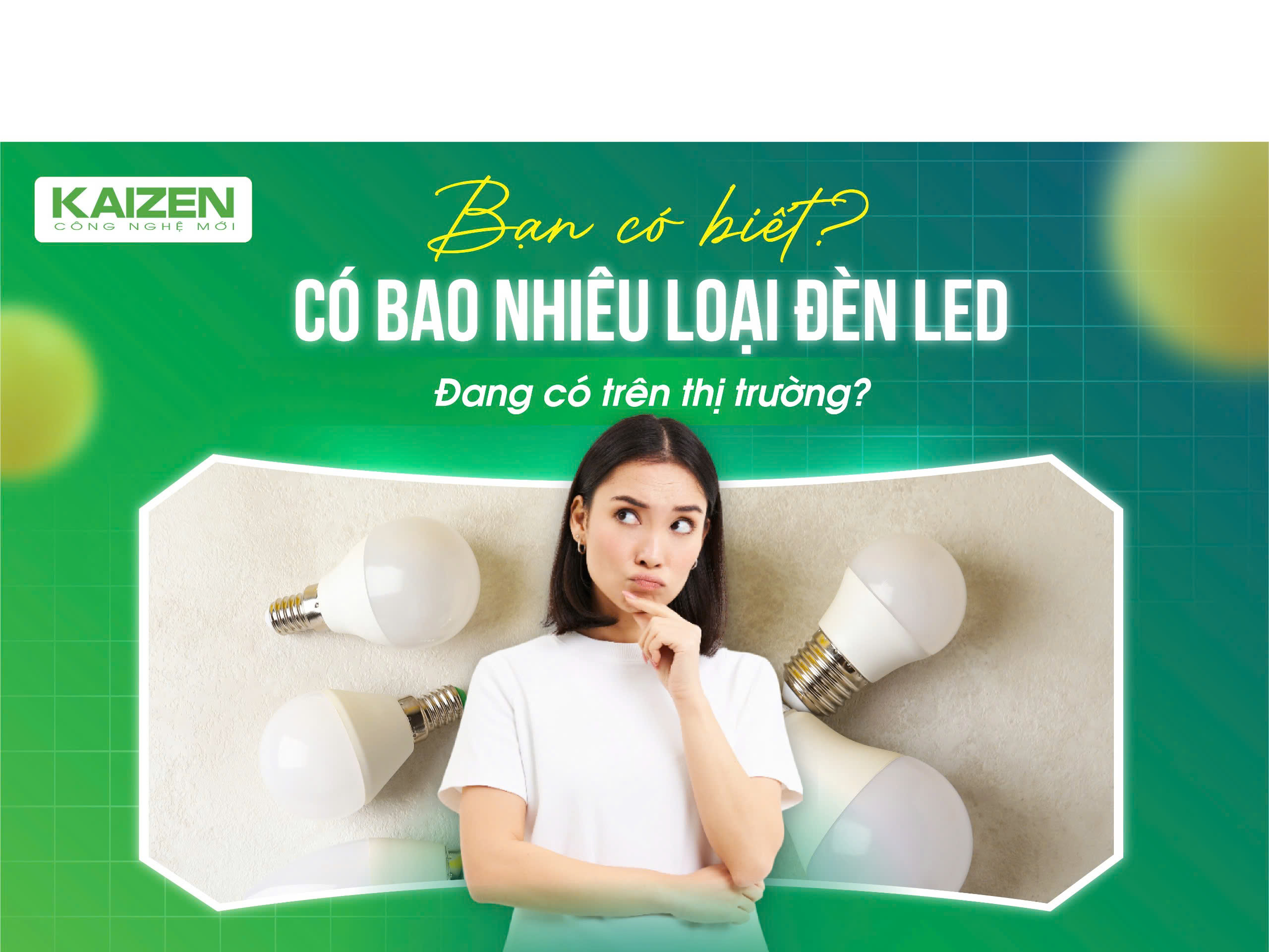💡 BẠN CÓ BIẾT? CÓ BAO NHIÊU LOẠI ĐÈN LED ĐANG CÓ TRÊN THỊ TRƯỜNG?