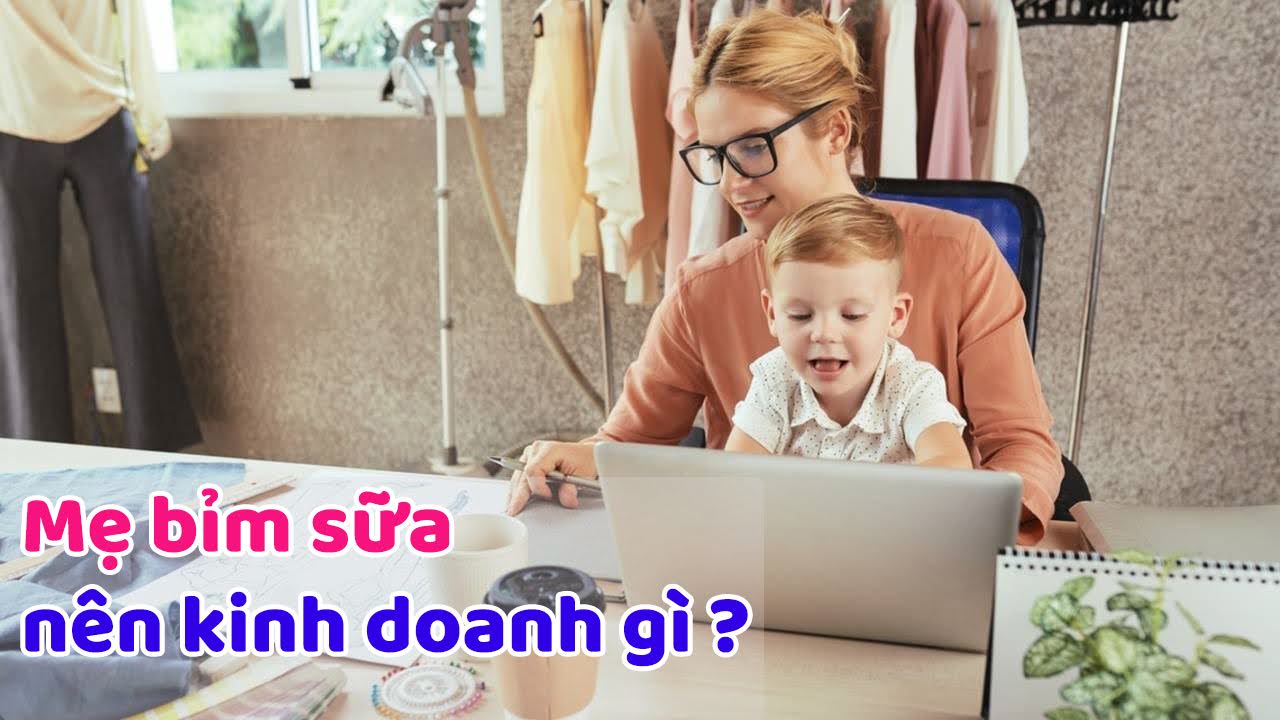 10 ý tưởng kinh doanh kiếm tiền cho mẹ bỉm sữa