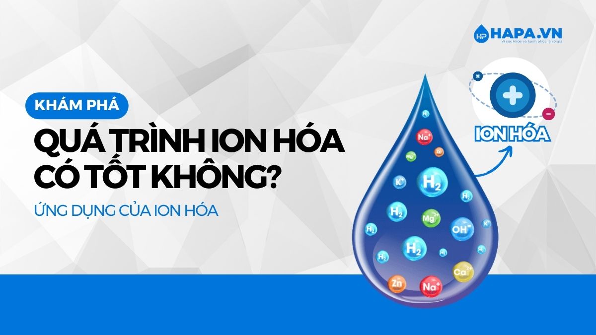 iON Hóa Là Gì? Nước iON Hóa Có Tốt Không?