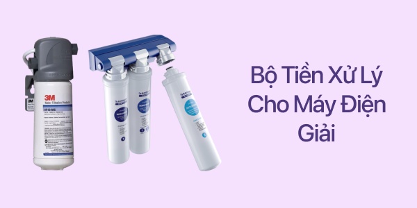 Bộ Tiền Xử Lý Nước Cho Máy Điện Giải