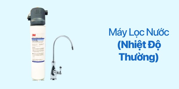 Máy Lọc Nước (Nhiệt Độ Thường)