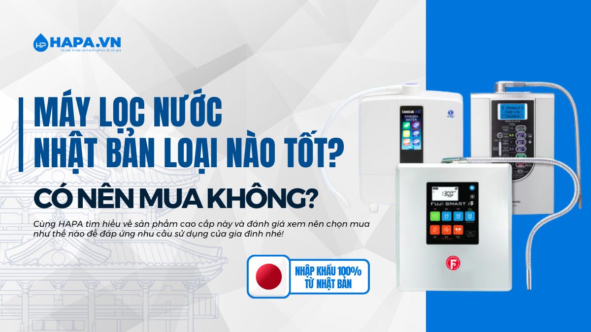 Máy Lọc Nước Nhật Bản loại nào tốt? Có nên mua không?