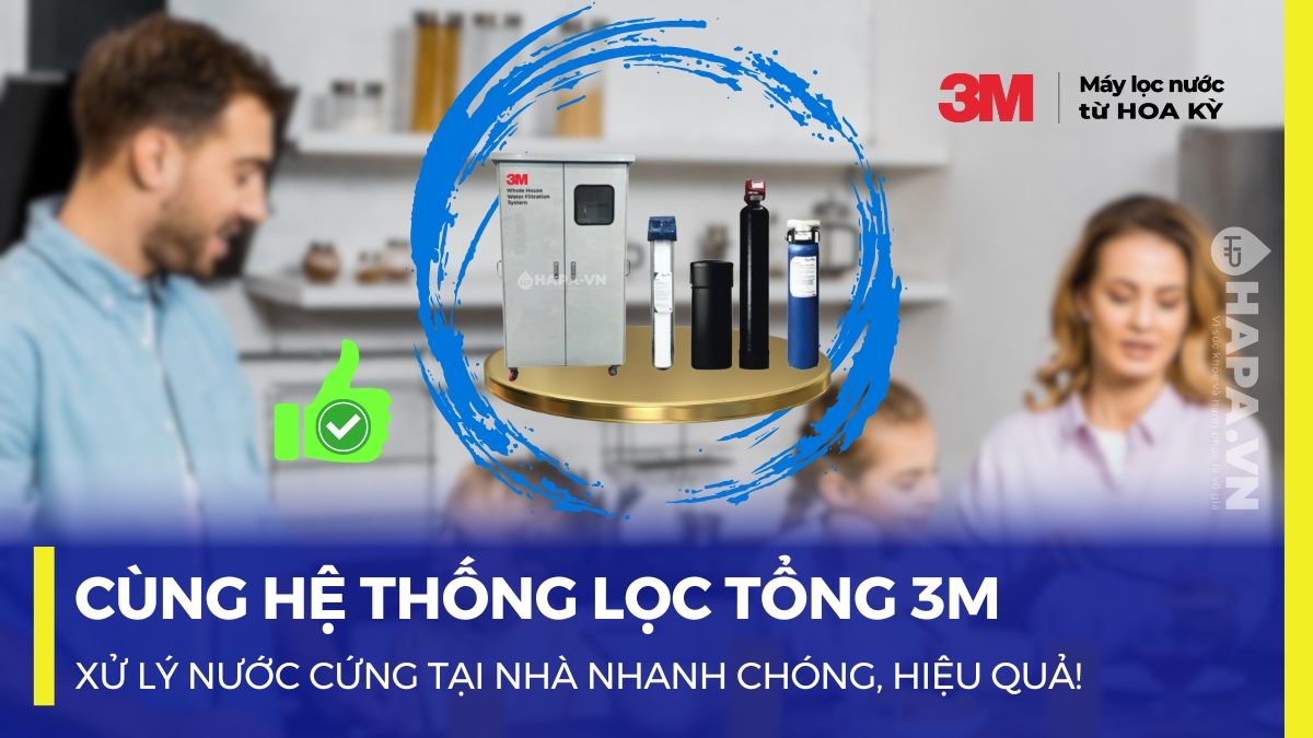 Xử lý nước cứng tại nhà nhanh chóng cùng Hệ Thống Lọc Tổng 3M