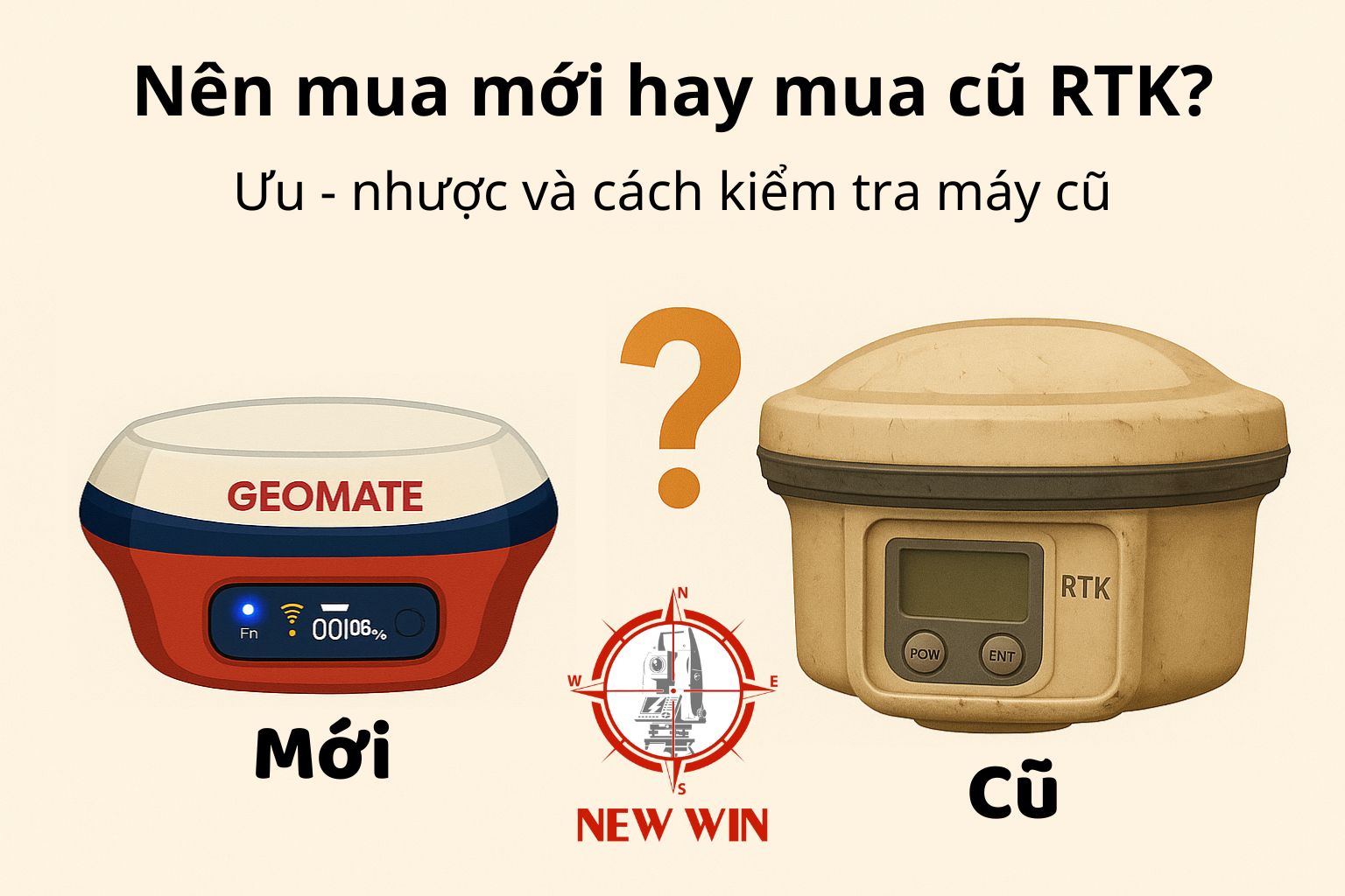Nên mua mới hay mua cũ máy RTK? Ưu – nhược và cách kiểm tra máy cũ