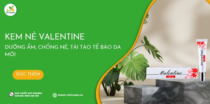 Kem nẻ Valentine: dưỡng ẩm, chống nẻ, tái tạo tế bào da mới