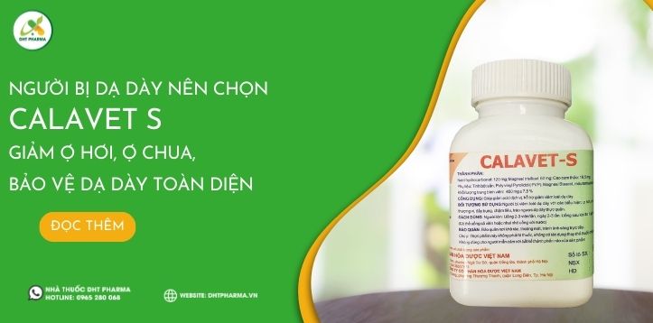 Người bị dạ dày nên chọn Calavet S: Giảm ợ hơi, ợ chua, bảo vệ dạ dày toàn diện