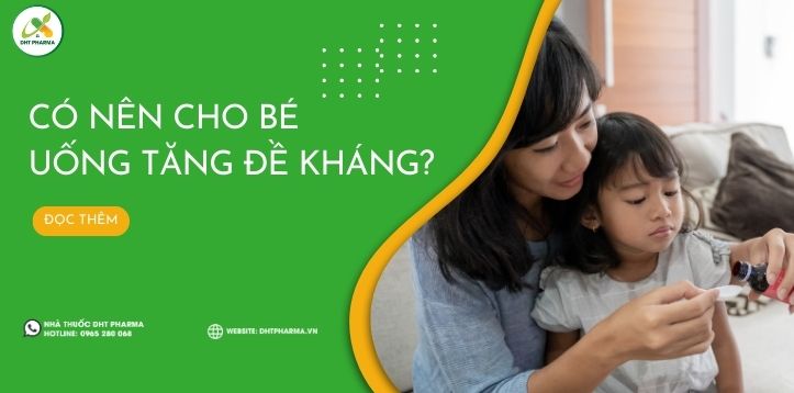 Cha mẹ cần biết: “Có nên cho bé uống tăng đề kháng không?”