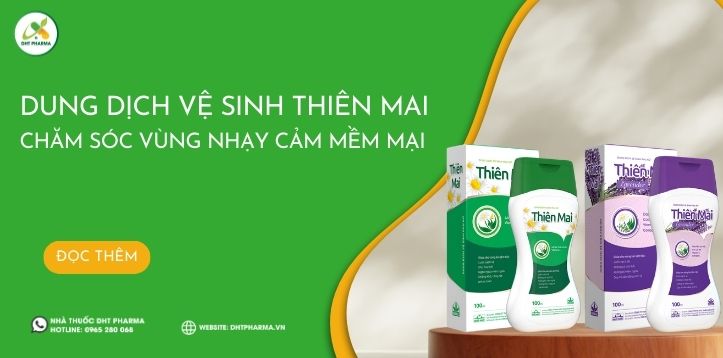 Dung dịch vệ sinh Thiên Mai - Chăm sóc vùng nhạy cảm mềm mại, an toàn