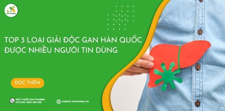 Top 3 loại Giải độc gan Hàn Quốc được nhiều người tin dùng