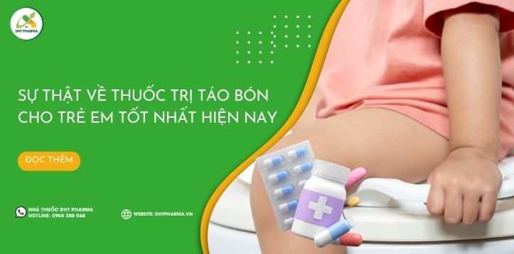 Sự thật về thuốc trị táo bón cho trẻ em tốt nhất hiện nay