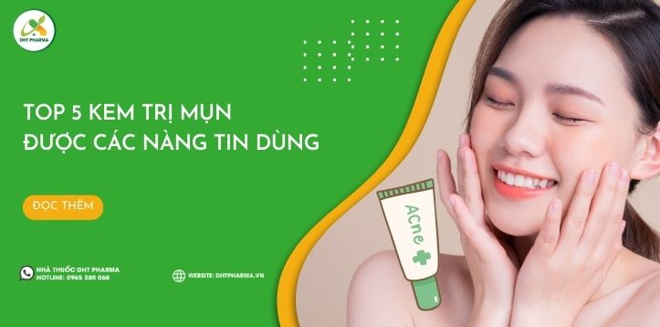 Top 5 kem trị mụn tốt nhất được các nàng tin tưởng sử dụng