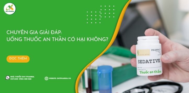 Chuyên gia giải đáp: Uống thuốc an thần có hại không?